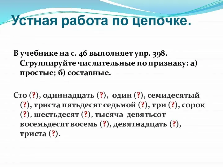 Устная работа по цепочке. В учебнике на с. 46 выполняет упр. 398.