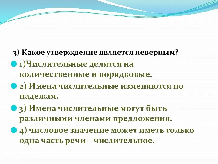 3) Какое утверждение является неверным? 1)Числительные делятся на количественные и порядковые. 2)