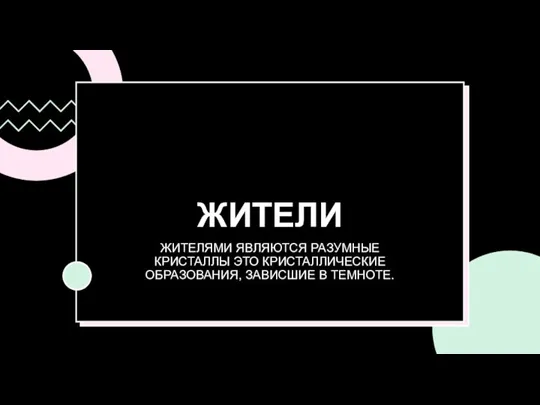 ЖИТЕЛИ ЖИТЕЛЯМИ ЯВЛЯЮТСЯ РАЗУМНЫЕ КРИСТАЛЛЫ ЭТО КРИСТАЛЛИЧЕСКИЕ ОБРАЗОВАНИЯ, ЗАВИСШИЕ В ТЕМНОТЕ.