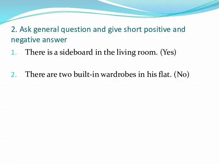 2. Ask general question and give short positive and negative answer There