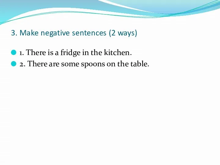 3. Make negative sentences (2 ways) 1. There is a fridge in