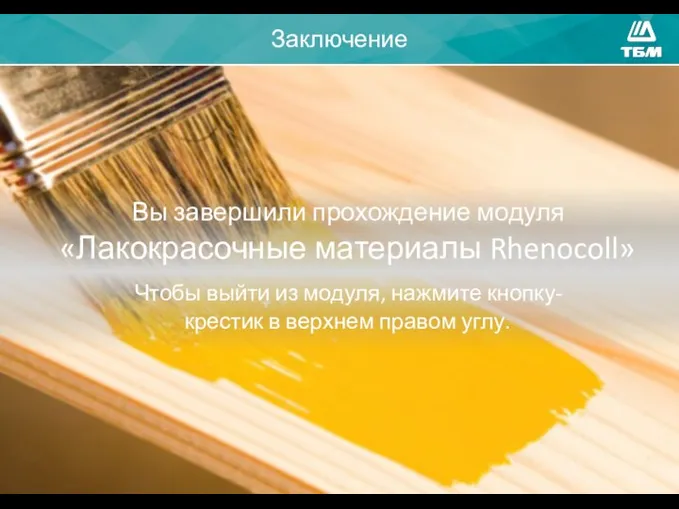 Вы завершили прохождение модуля «Лакокрасочные материалы Rhenocoll» Чтобы выйти из модуля, нажмите