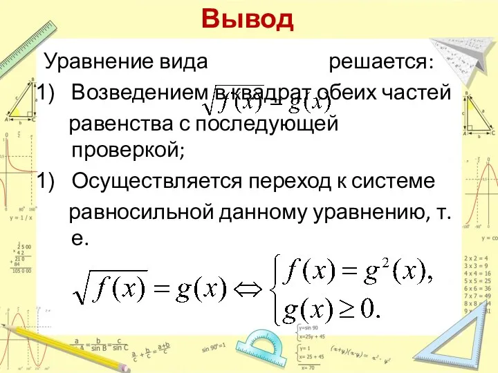 Вывод Уравнение вида решается: Возведением в квадрат обеих частей равенства с последующей