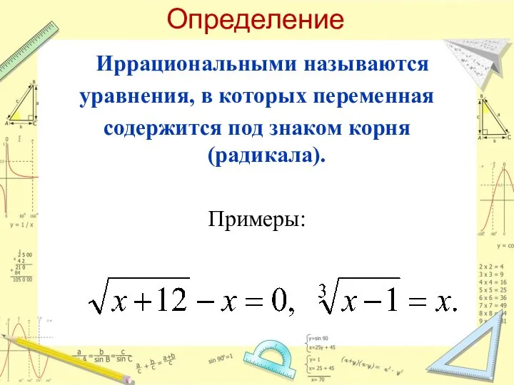 Определение Иррациональными называются уравнения, в которых переменная содержится под знаком корня (радикала). Примеры: