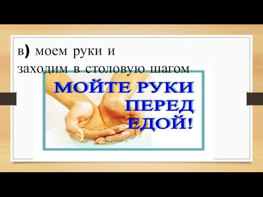 в) моем руки и заходим в столовую шагом