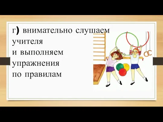 г) внимательно слушаем учителя и выполняем упражнения по правилам