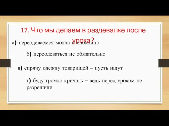 17. Что мы делаем в раздевалке после урока? а) переодеваемся молча и