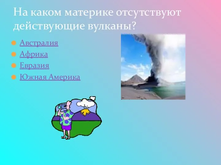 На каком материке отсутствуют действующие вулканы? Австралия Африка Евразия Южная Америка