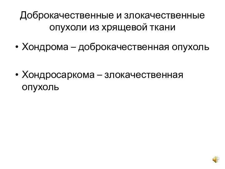 Доброкачественные и злокачественные опухоли из хрящевой ткани Хондрома – доброкачественная опухоль Хондросаркома – злокачественная опухоль