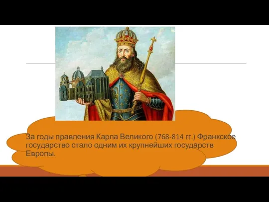 За годы правления Карла Великого (768-814 гг.) Франкское государство стало одним их крупнейших государств Европы.