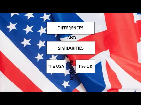 The USA The UK DIFFERENCES SIMILARITIES AND BETWEEN