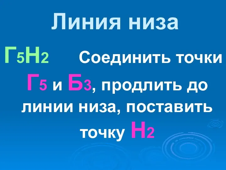 Линия низа Г5Н2 Соединить точки Г5 и Б3, продлить до линии низа, поставить точку Н2