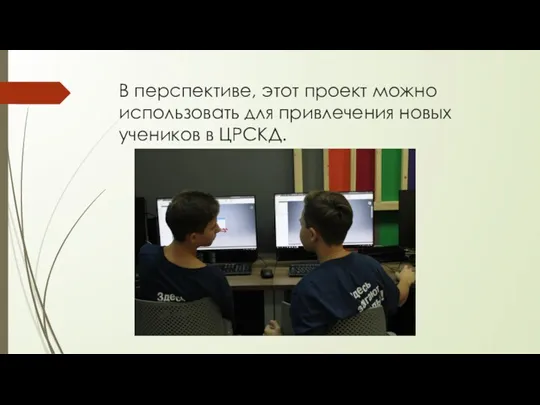 В перспективе, этот проект можно использовать для привлечения новых учеников в ЦРСКД.