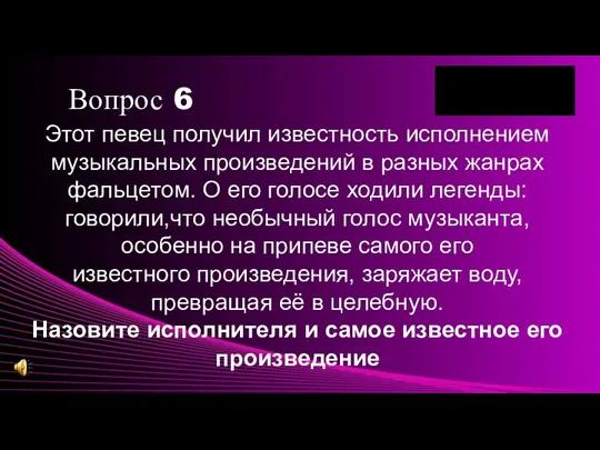 Вопрос 6 Этот певец получил известность исполнением музыкальных произведений в разных жанрах