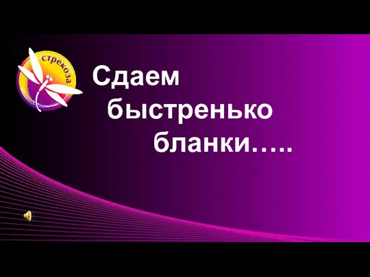 Сдаем быстренько бланки…..