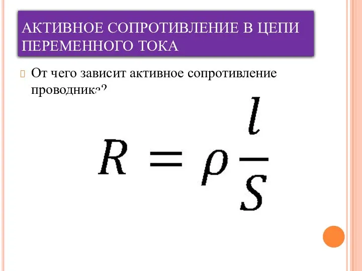 АКТИВНОЕ СОПРОТИВЛЕНИЕ В ЦЕПИ ПЕРЕМЕННОГО ТОКА От чего зависит активное сопротивление проводника?