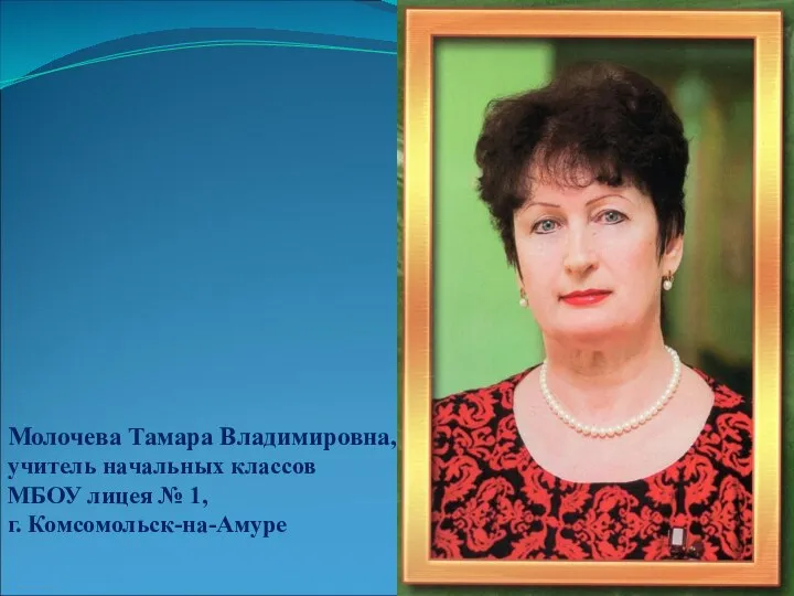 Молочева Тамара Владимировна, учитель начальных классов МБОУ лицея № 1, г. Комсомольск-на-Амуре