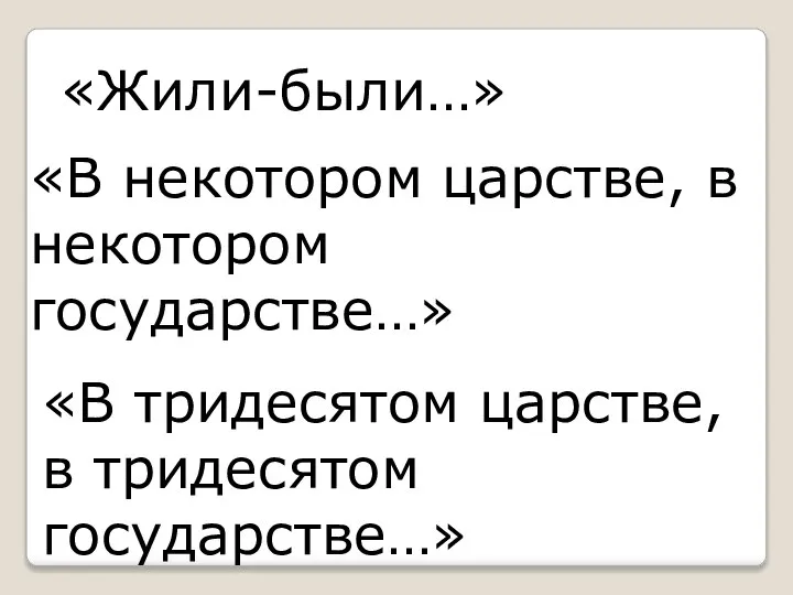 «Жили-были…» «В некотором царстве, в некотором государстве…» «В тридесятом царстве, в тридесятом государстве…»