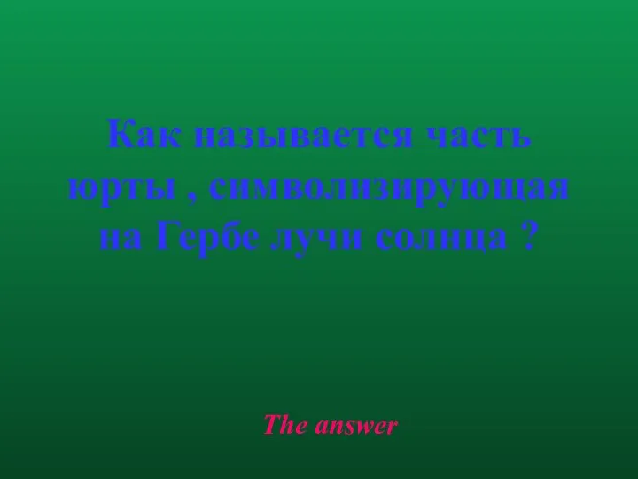 The answer Как называется часть юрты , символизирующая на Гербе лучи солнца ?