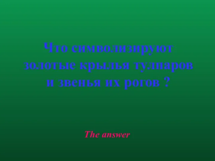 The answer Что символизируют золотые крылья тулпаров и звенья их рогов ?