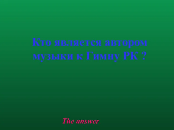 The answer Кто является автором музыки к Гимну РК ?