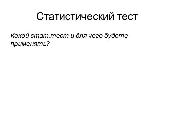 Статистический тест Какой стат.тест и для чего будете применять?