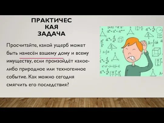 ПРАКТИЧЕСКАЯ ЗАДАЧА Просчитайте, какой ущерб может быть нанесён вашему дому и всему