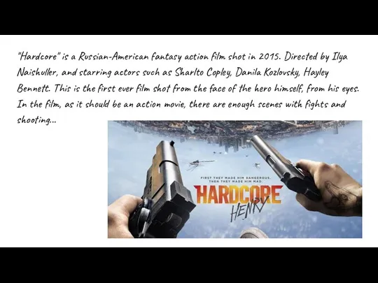 "Hardcore" is a Russian-American fantasy action film shot in 2015. Directed by