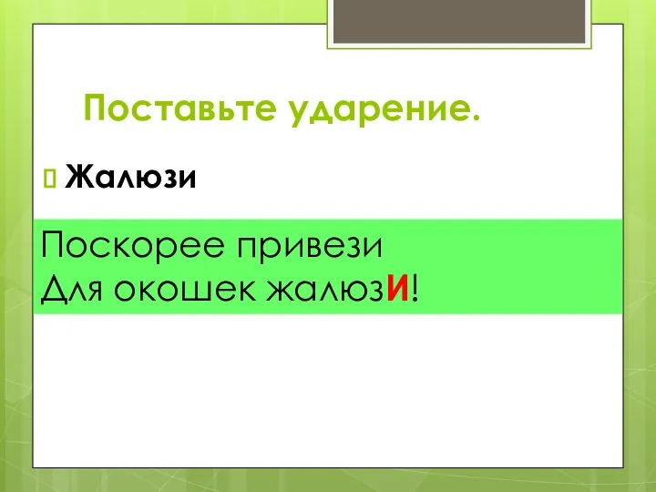 Поставьте ударение. Жалюзи Поскорее привези Для окошек жалюзИ!