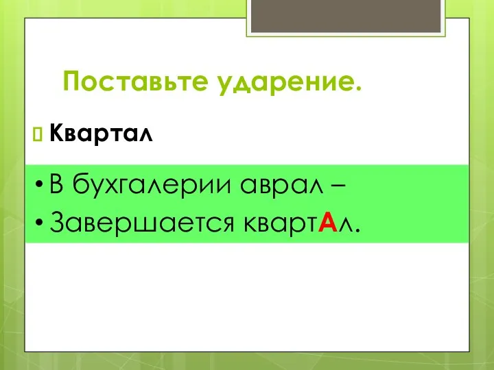 Поставьте ударение. Квартал В бухгалерии аврал – Завершается квартАл.