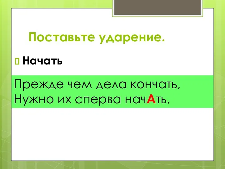 Поставьте ударение. Начать Прежде чем дела кончать, Нужно их сперва начАть.