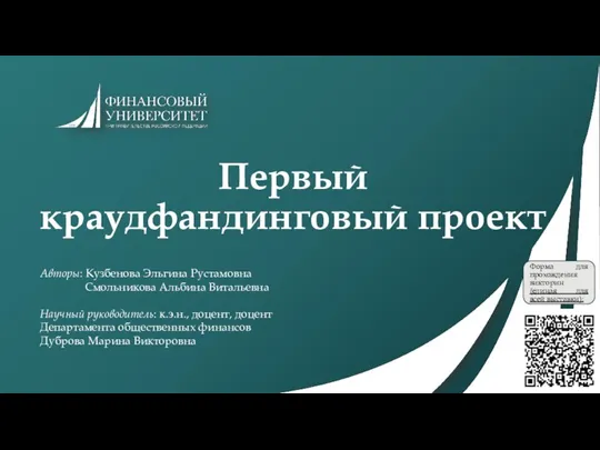 Первый краудфандинговый проект Авторы: Кузбенова Эльгина Рустамовна Смольникова Альбина Витальевна Научный руководитель: