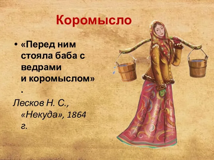 Коромысло «Перед ним стояла баба с ведрами и коромыслом». Лесков Н. С., «Некуда», 1864 г.