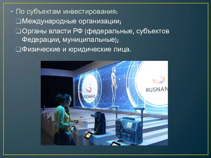 По субъектам инвестирования: Международные организации; Органы власти РФ (федеральные, субъектов Федерации, муниципальные); Физические и юридические лица.