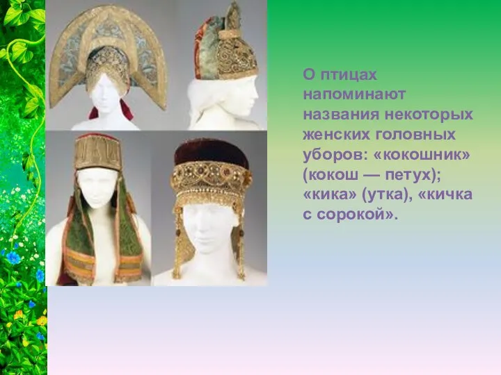 О птицах напоминают названия некоторых женских головных уборов: «кокошник» (кокош — петух);