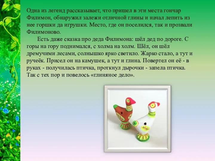 Одна из легенд рассказывает, что пришел в эти места гончар Филимон, обнаружил