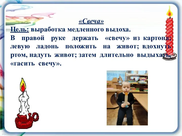 «Свеча» Цель: выработка медленного выдоха. В правой руке держать «свечу» из картона;