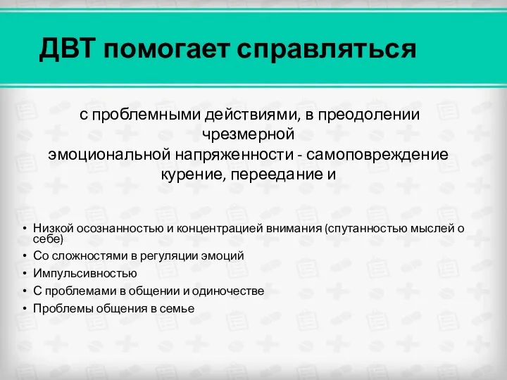 ДВТ помогает справляться с проблемными действиями, в преодолении чрезмерной эмоциональной напряженности -