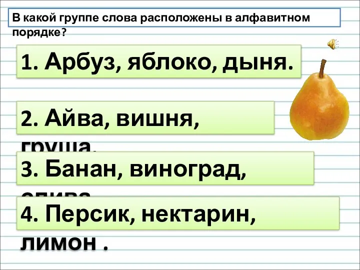 В какой группе слова расположены в алфавитном порядке? 1. Арбуз, яблоко, дыня.