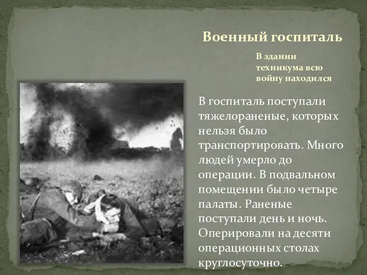 В здании техникума всю войну находился Военный госпиталь В госпиталь поступали тяжелораненые,