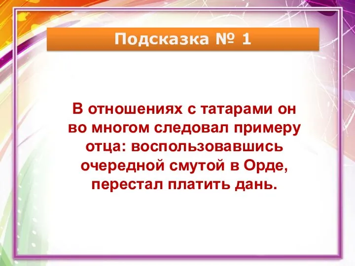 Подсказка № 1 В отношениях с татарами он во многом следовал примеру