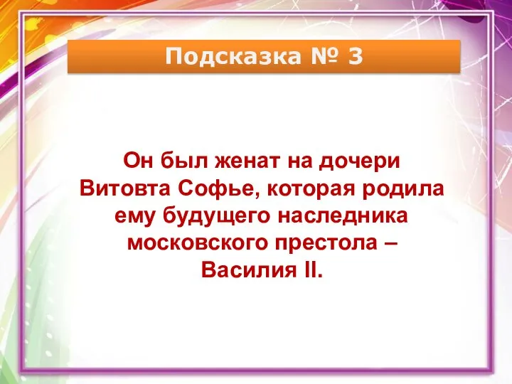 Подсказка № 3 Он был женат на дочери Витовта Софье, которая родила