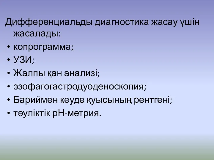 Дифференциальды диагностика жасау үшін жасалады: копрограмма; УЗИ; Жалпы қан анализі; эзофагогастродуоденоскопия; Бариймен