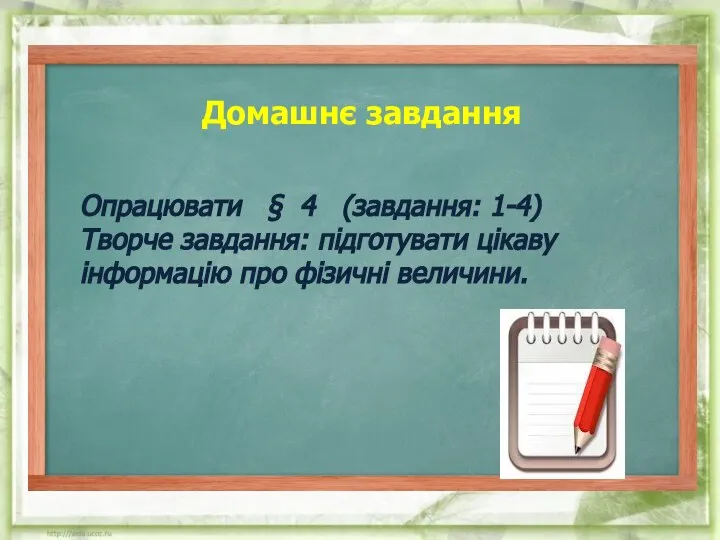 Домашнє завдання Опрацювати § 4 (завдання: 1-4) Творче завдання: підготувати цікаву інформацію про фізичні величини.