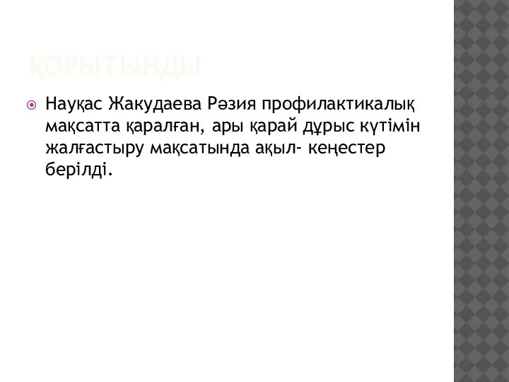 ҚОРЫТЫНДЫ Науқас Жакудаева Рәзия профилактикалық мақсатта қаралған, ары қарай дұрыс күтімін жалғастыру мақсатында ақыл- кеңестер берілді.