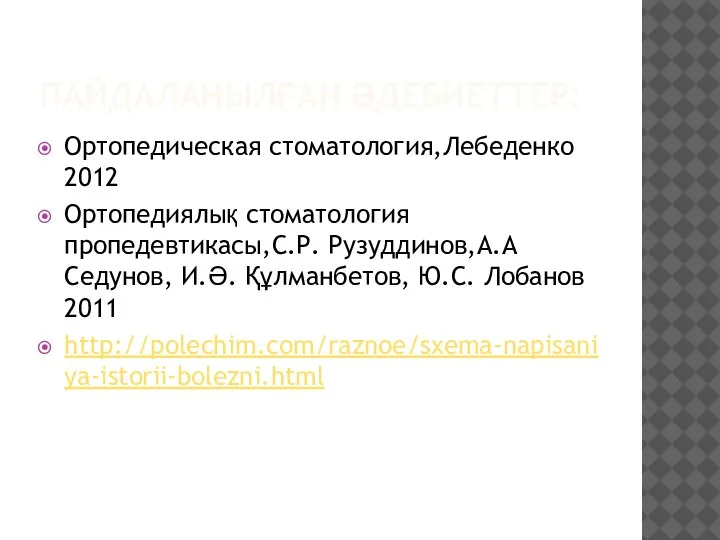 ПАЙДАЛАНЫЛҒАН ӘДЕБИЕТТЕР: Ортопедическая стоматология,Лебеденко 2012 Ортопедиялық стоматология пропедевтикасы,С.Р. Рузуддинов,А.А Седунов, И.Ә. Құлманбетов, Ю.С. Лобанов 2011 http://polechim.com/raznoe/sxema-napisaniya-istorii-bolezni.html