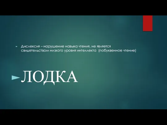 Дислексия – нарушение навыка чтения, не является свидетельством низкого уровня интеллекта (побуквенное чтение) ЛОДКА