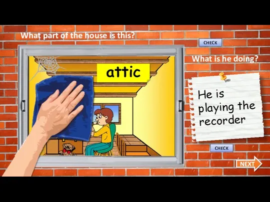 attic What part of the house is this? NEXT CHECK What is