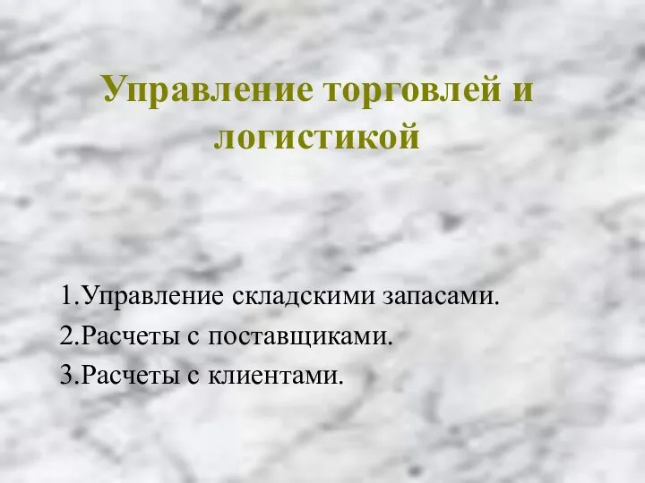 Управление торговлей и логистикой 1.Управление складскими запасами. 2.Расчеты с поставщиками. 3.Расчеты с клиентами.