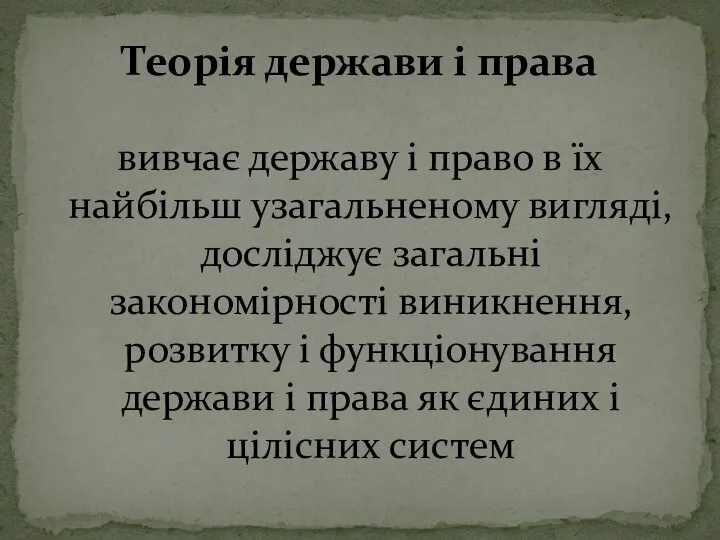 вивчає державу і право в їх найбільш узагальненому вигляді, досліджує загальні закономірності